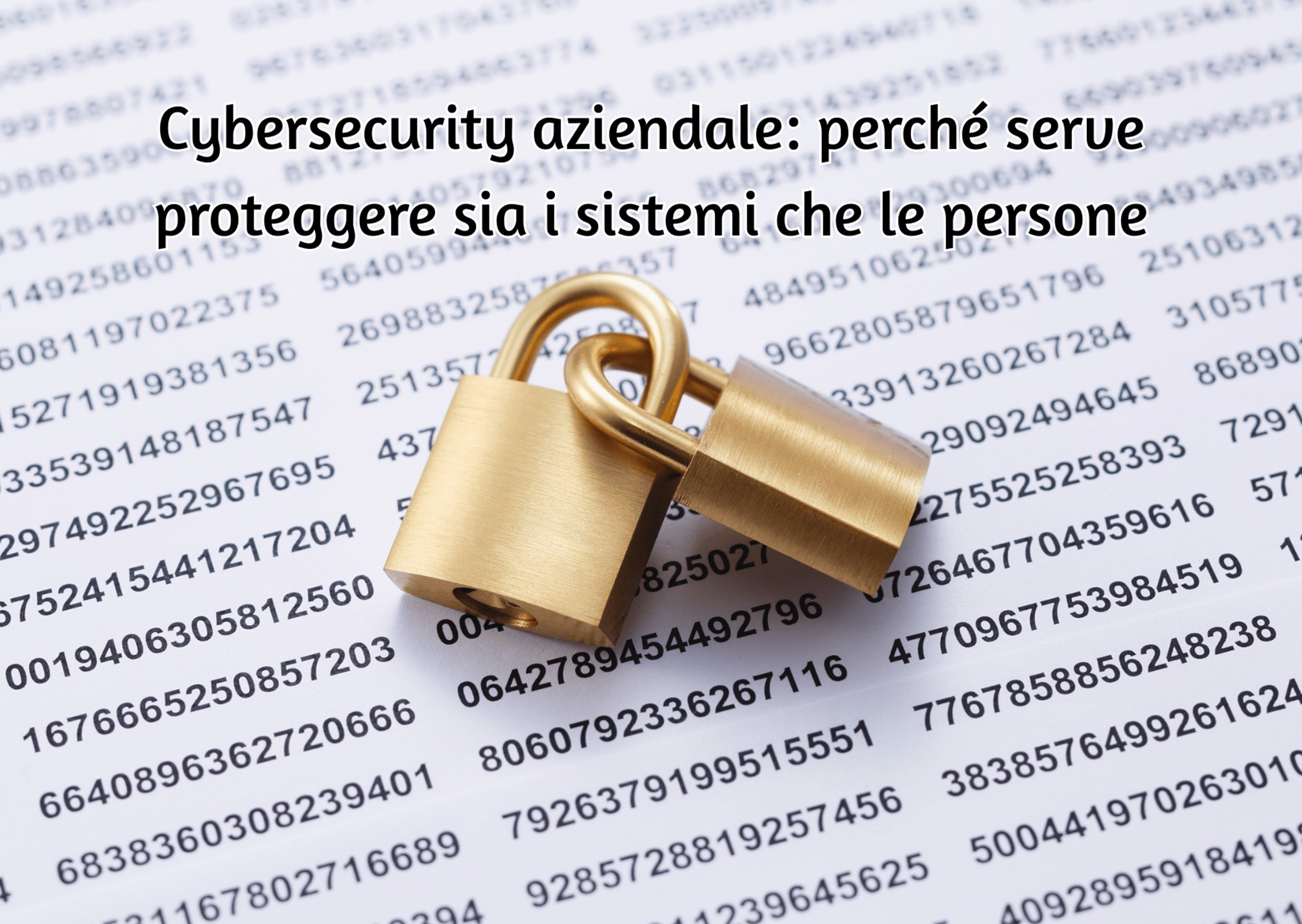 Cybersecurity aziendale: perché serve proteggere sia i sistemi che le persone